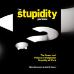 The Stupidity Paradox: The Power and Pitfalls of Functional Stupidity at Work