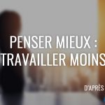 Penser mieux: travailler moins